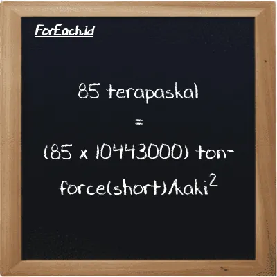 Cara konversi terapaskal ke ton-force(short)/kaki<sup>2</sup> (TPa ke tf/ft<sup>2</sup>): 85 terapaskal (TPa) setara dengan 85 dikalikan dengan 10443000 ton-force(short)/kaki<sup>2</sup> (tf/ft<sup>2</sup>)